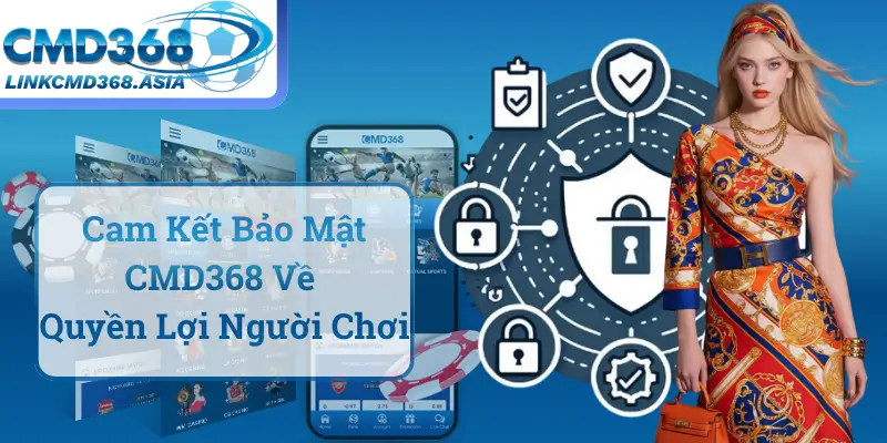 Cam Kết Bảo Mật CMD368 Về Quyền Lợi Người Chơi