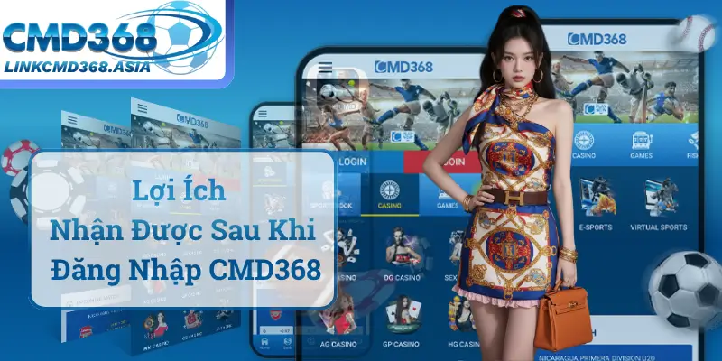 Lợi Ích Nhận Được Sau Khi Đăng Nhập CMD368 Thành Công