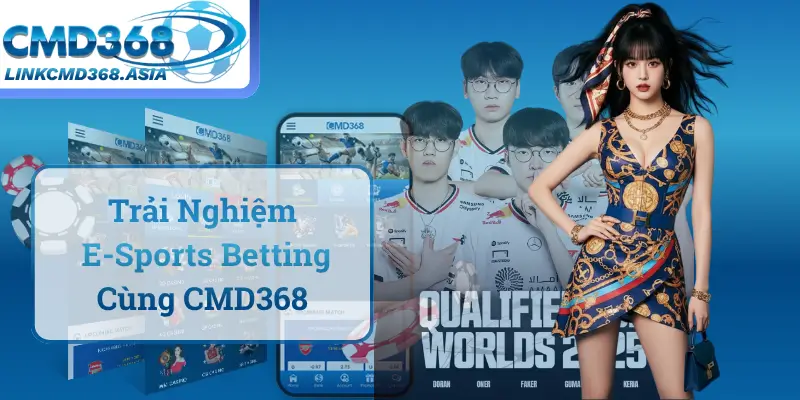 Tối Ưu Hóa Trải Nghiệm E-Sports Betting Cùng CMD368